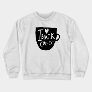 I Love Black Coffee Crewneck Sweatshirt